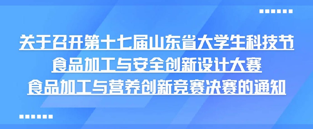【通知】关于召开第十七届山东省大学生科技节食品加工与安全创新设计大赛——食品加工与营养创新竞赛决赛的通知