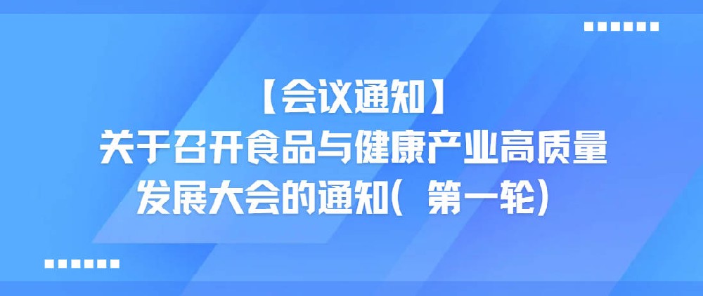 【会议通知】关于召开食品与健康产业高质量发展大会的通知（第一轮）